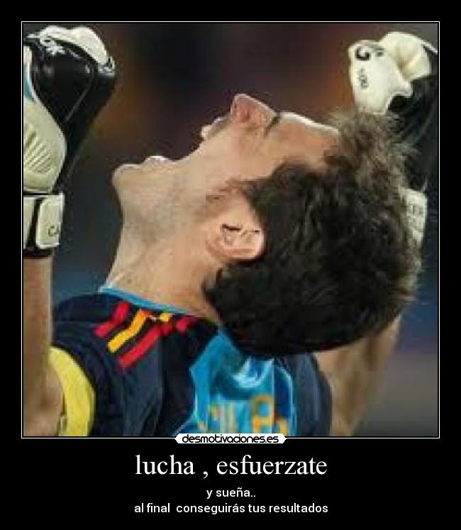 lucha , esfuerzate - y sueña..
al final conseguirás tus resultados