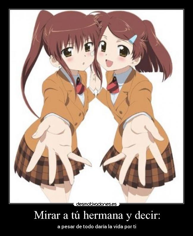 Mirar a tú hermana y decir: -