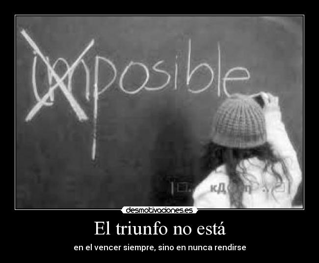 El triunfo no está - en el vencer siempre, sino en nunca rendirse