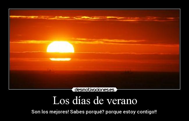 Los días de verano - Son los mejores! Sabes porqué? porque estoy contigo!! 
