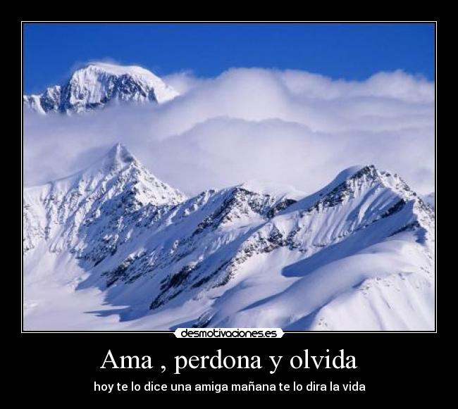 Ama , perdona y olvida -