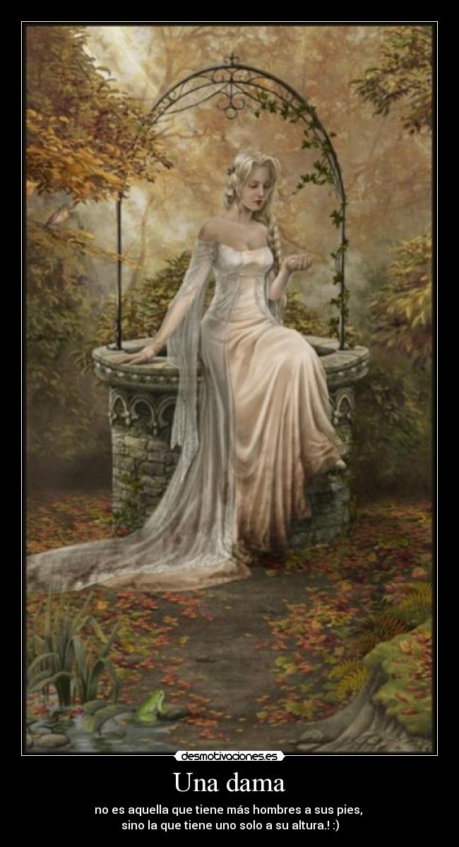 Una dama - no es aquella que tiene más hombres a sus pies,
sino la que tiene uno solo a su altura.! :)