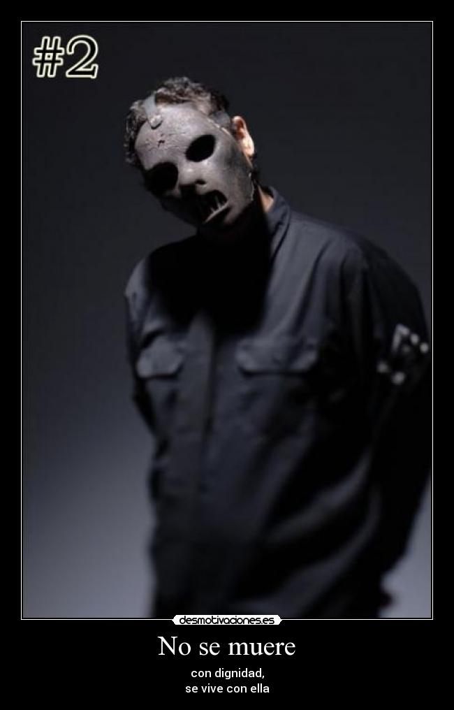 No se muere - con dignidad,
se vive con ella