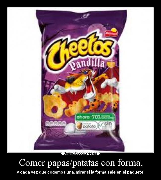 Comer papas/patatas con forma, - y cada vez que cogemos una, mirar si la forma sale en el paquete,