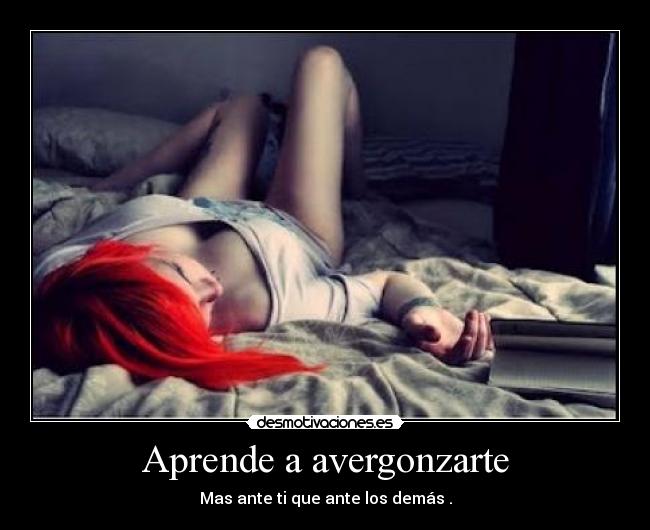 Aprende a avergonzarte - Mas ante ti que ante los demás .