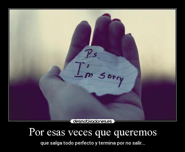 Por esas veces que queremos - que salga todo perfecto y termina por no salir...