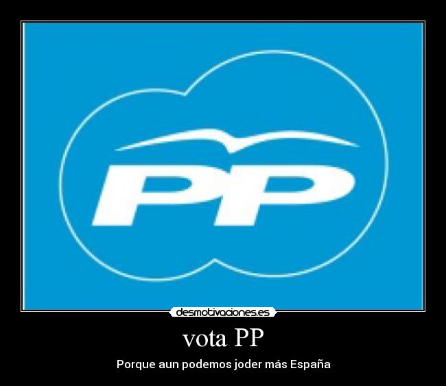 vota PP - Porque aun podemos joder más España