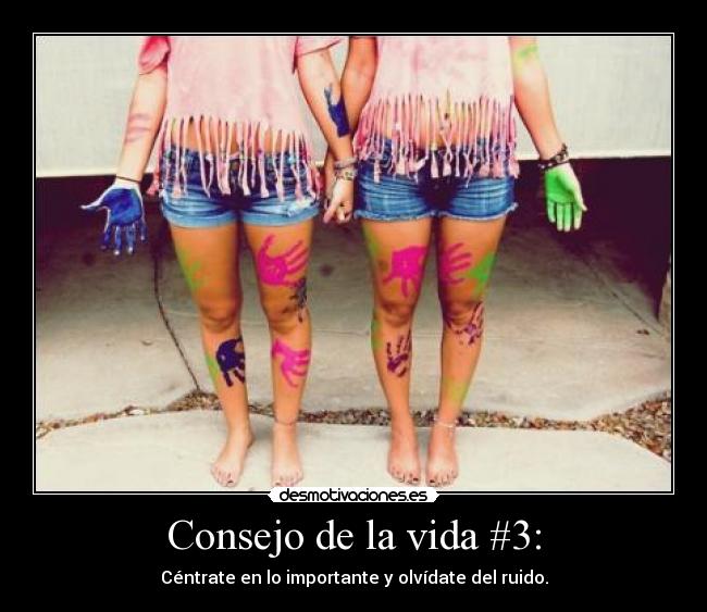 Consejo de la vida #3: - Céntrate en lo importante y olvídate del ruido.