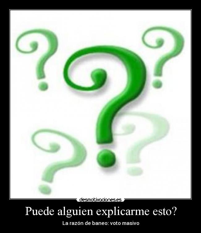 Puede alguien explicarme esto? - La razón de baneo: voto masivo