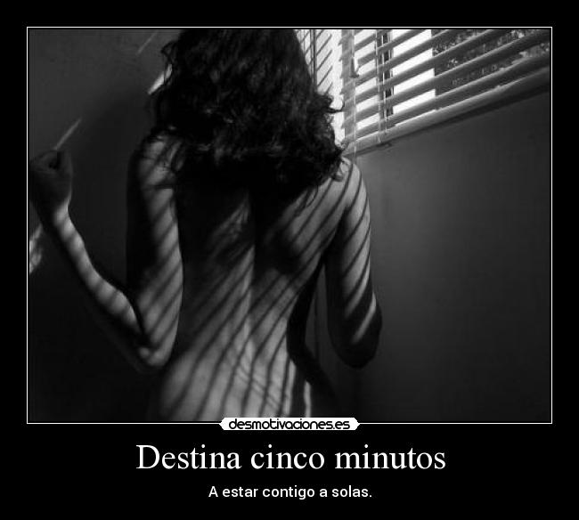 Destina cinco minutos - A estar contigo a solas.