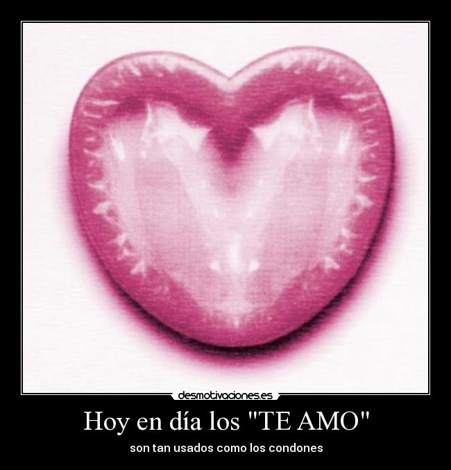Hoy en día los TE AMO - son tan usados como los condones