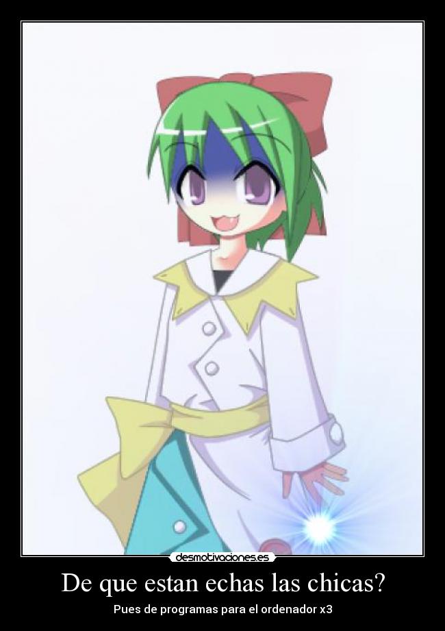 De que estan echas las chicas? - Pues de programas para el ordenador x3
