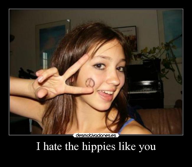 I hate the hippies like you - 