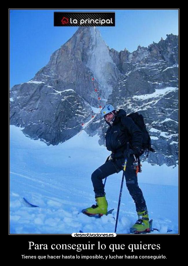 Para conseguir lo que quieres - Tienes que hacer hasta lo imposible, y luchar hasta conseguirlo.