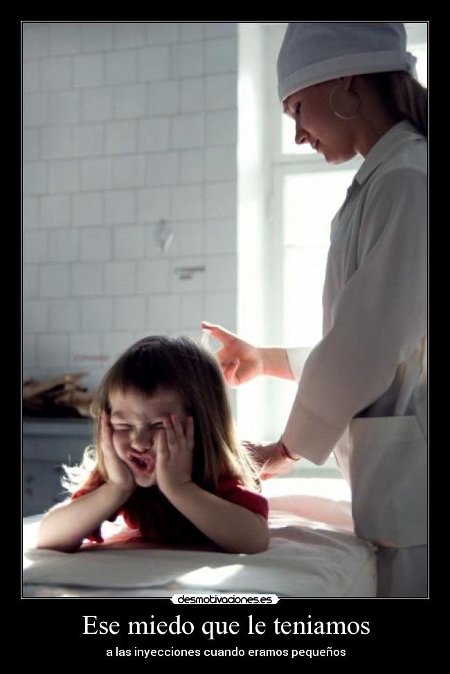 Ese miedo que le teniamos - a las inyecciones cuando eramos pequeños