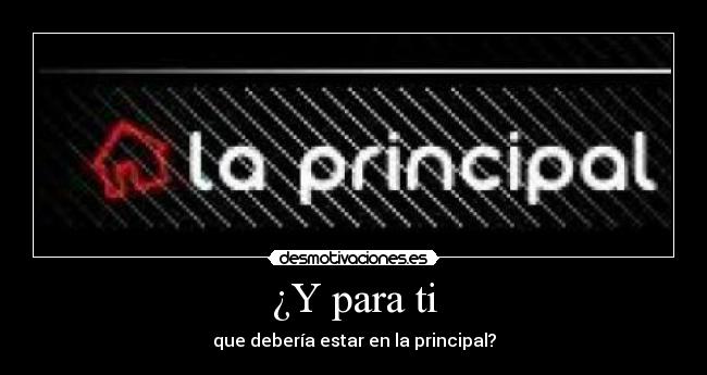 ¿Y para ti - que debería estar en la principal?