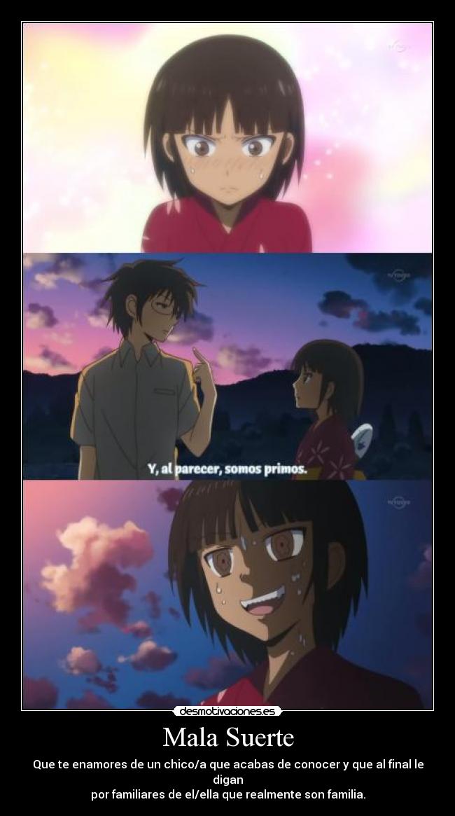Mala Suerte - Que te enamores de un chico/a que acabas de conocer y que al final le digan
por familiares de el/ella que realmente son familia.