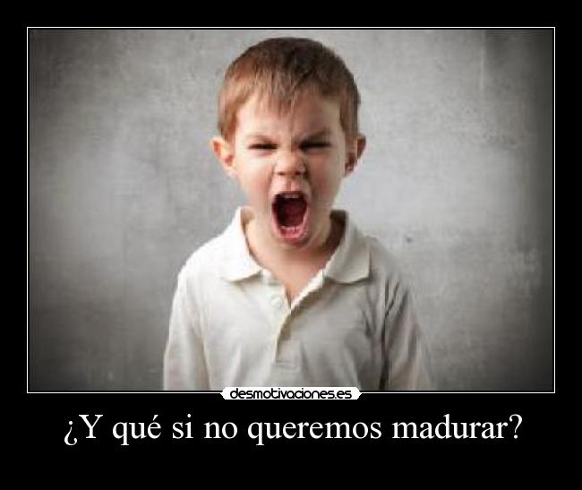 ¿Y qué si no queremos madurar? - 