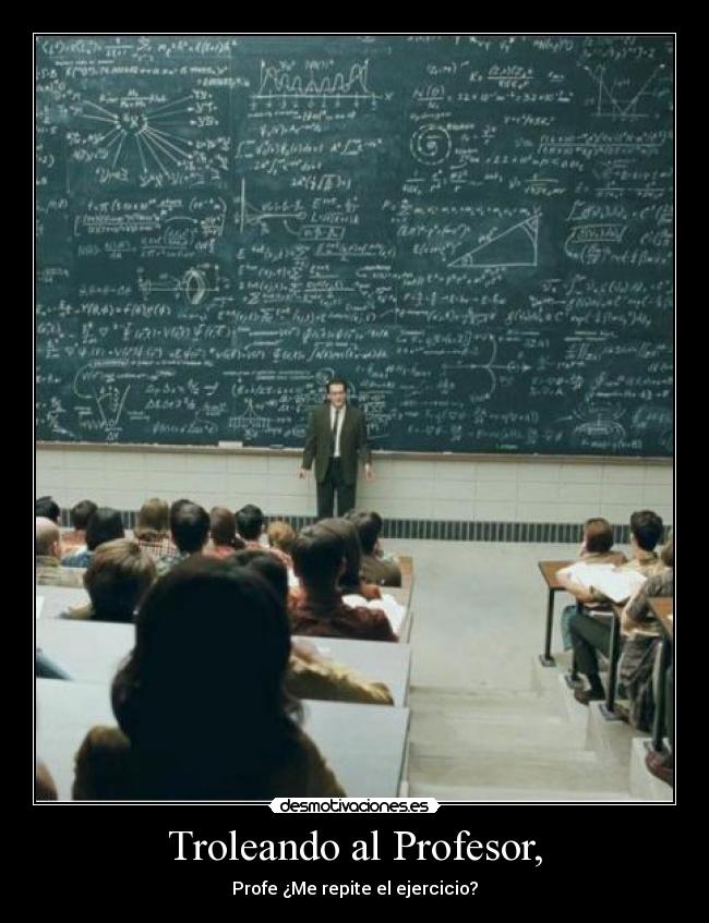 Troleando al Profesor, - Profe ¿Me repite el ejercicio?