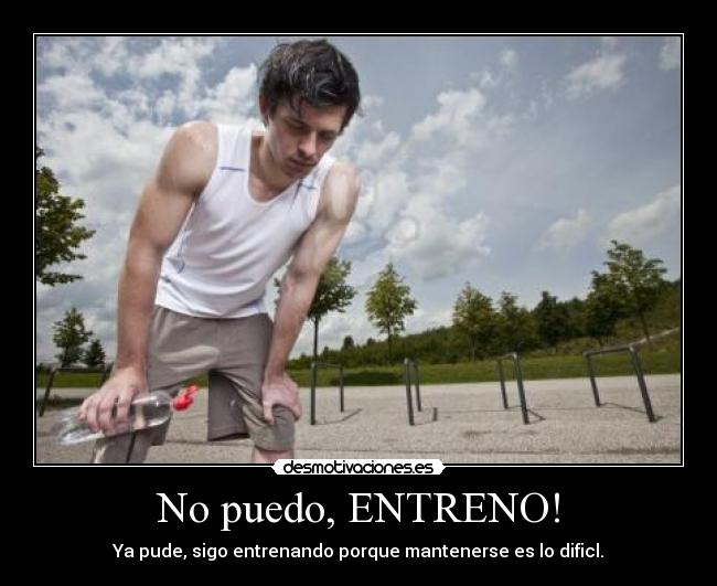 No puedo, ENTRENO! - Ya pude, sigo entrenando porque mantenerse es lo dificl.