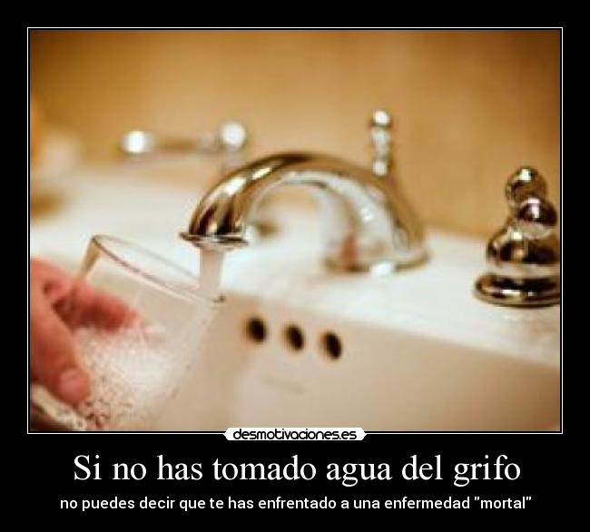 Si no has tomado agua del grifo - no puedes decir que te has enfrentado a una enfermedad mortal