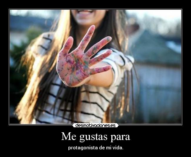 Me gustas para - protagonista de mi vida.