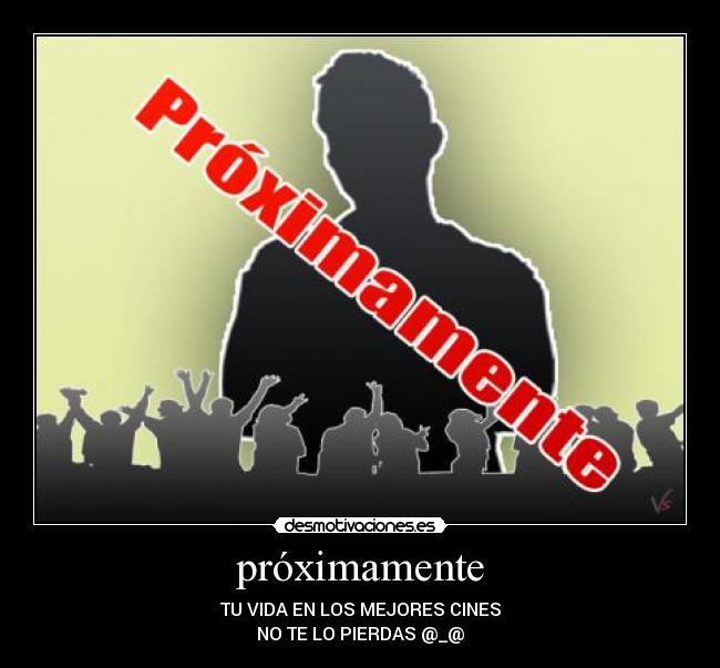 próximamente - TU VIDA EN LOS MEJORES CINES
NO TE LO PIERDAS @_@