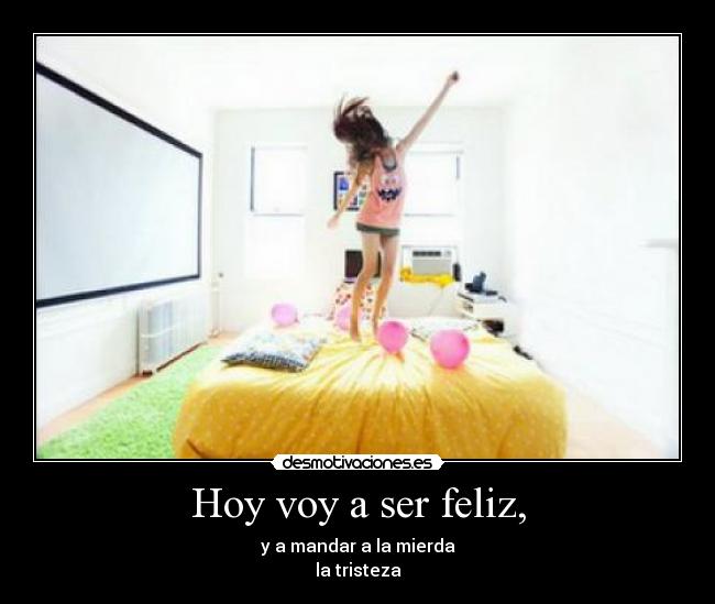 Hoy voy a ser feliz, -