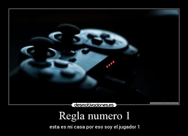 Regla numero 1 - esta es mi casa por eso soy el jugador 1