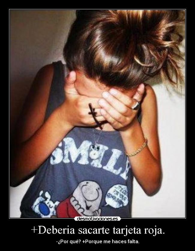 +Deberia sacarte tarjeta roja. - -¿Por qué? +Porque me haces falta.