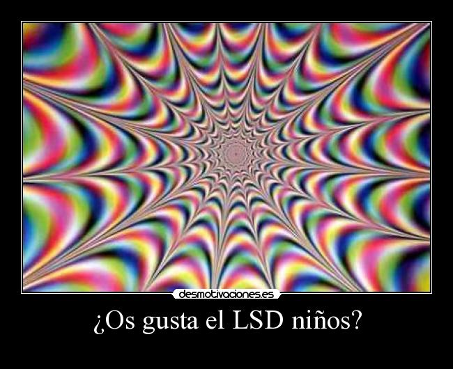 ¿Os gusta el LSD niños? -