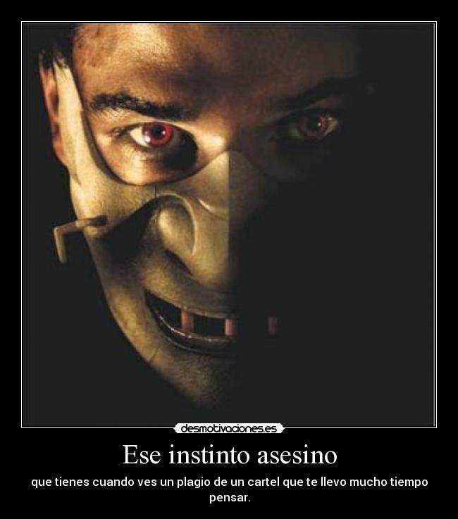 Ese instinto asesino - que tienes cuando ves un plagio de un cartel que te llevo mucho tiempo pensar.