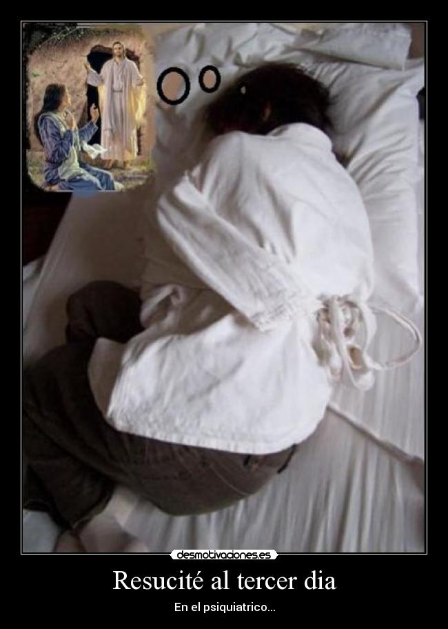 Resucité al tercer dia - En el psiquiatrico...