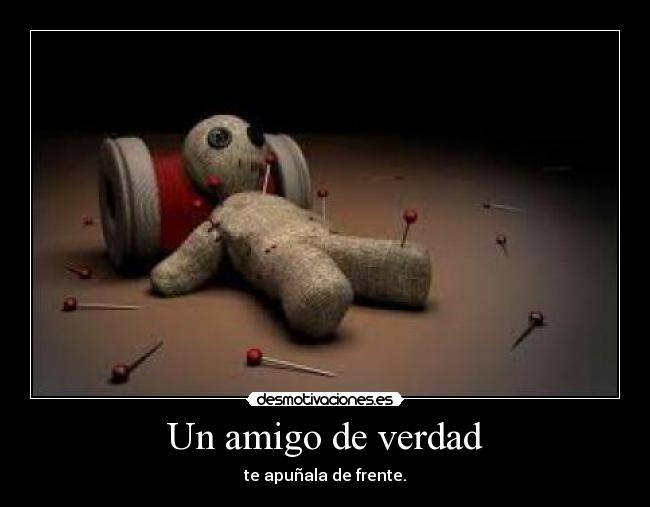 Un amigo de verdad - te apuñala de frente.
