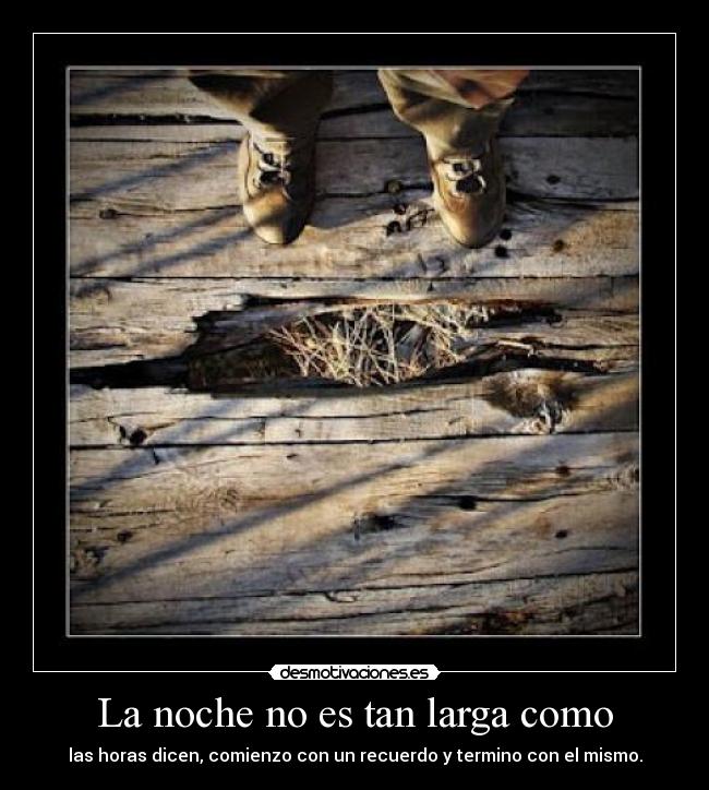 La noche no es tan larga como - las horas dicen, comienzo con un recuerdo y termino con el mismo.