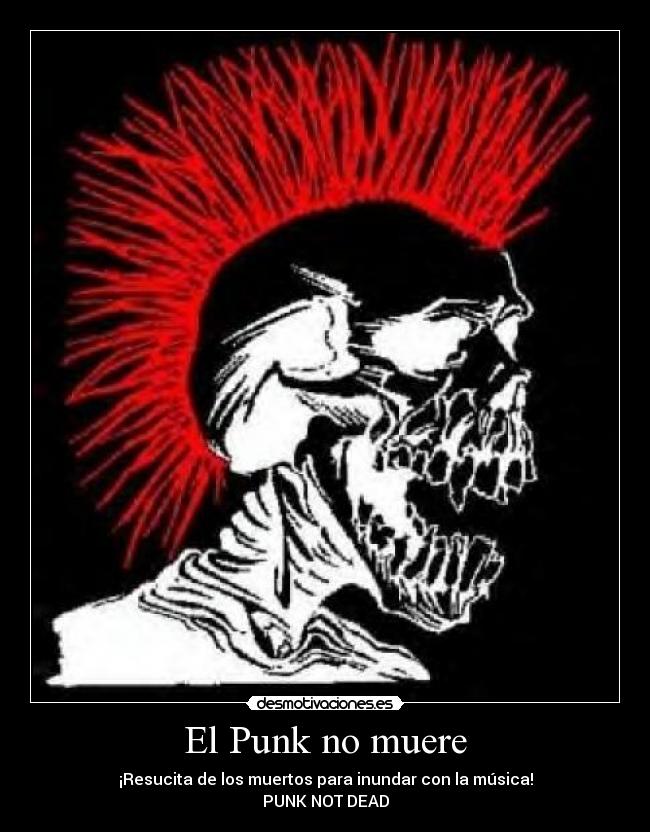 El Punk no muere - ¡Resucita de los muertos para inundar con la música!
PUNK NOT DEAD