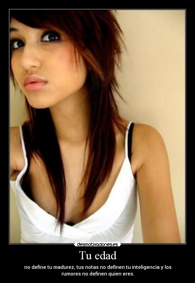 Tu edad - no define tu madurez, tus notas no definen tu inteligencia y los
rumores no definen quien eres.