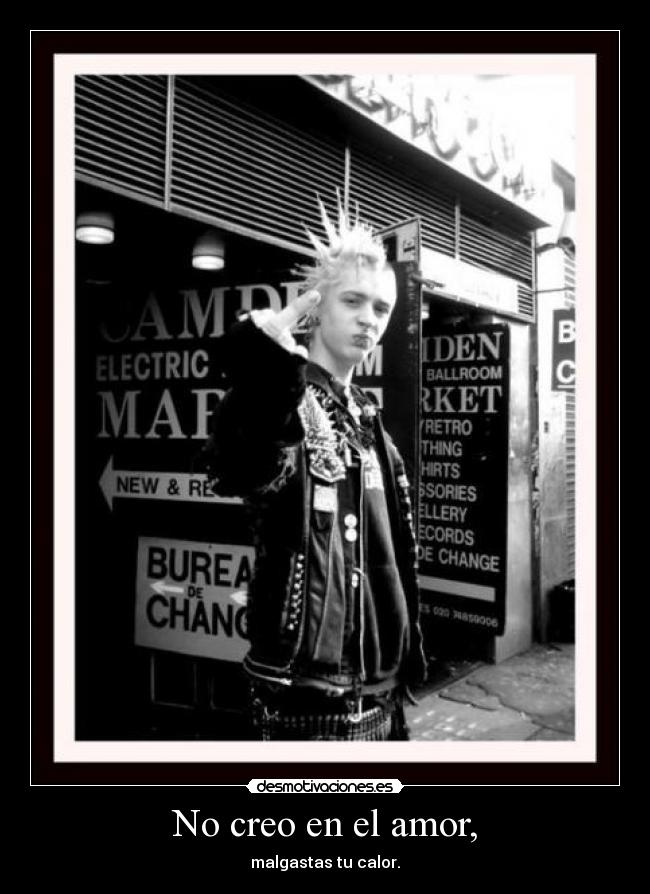 No creo en el amor, - malgastas tu calor.