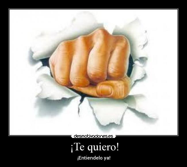 ¡Te quiero! - ¡Entiendelo ya!