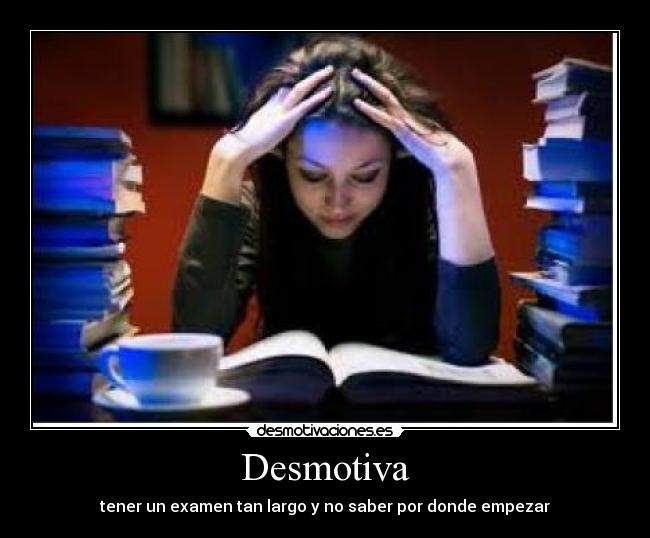 Desmotiva - tener un examen tan largo y no saber por donde empezar