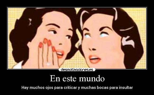 En este mundo - Hay muchos ojos para criticar y muchas bocas para insultar