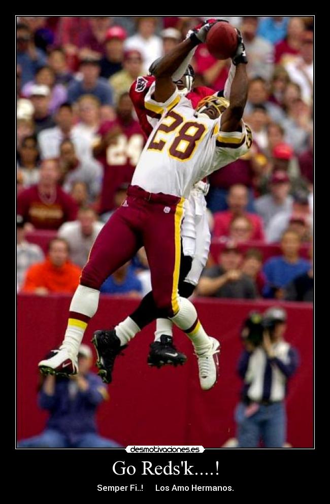 Go Redsk....! - Semper Fi..!      Los Amo Hermanos.