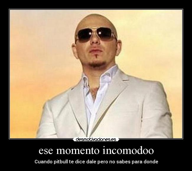 ese momento incomodoo - Cuando pitbull te dice dale pero no sabes para donde