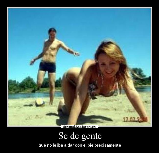 Se de gente - que no le iba a dar con el pie precisamente