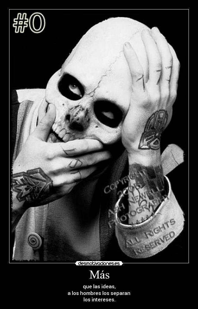 Más - que las ideas,
 a los hombres los separan 
los intereses.