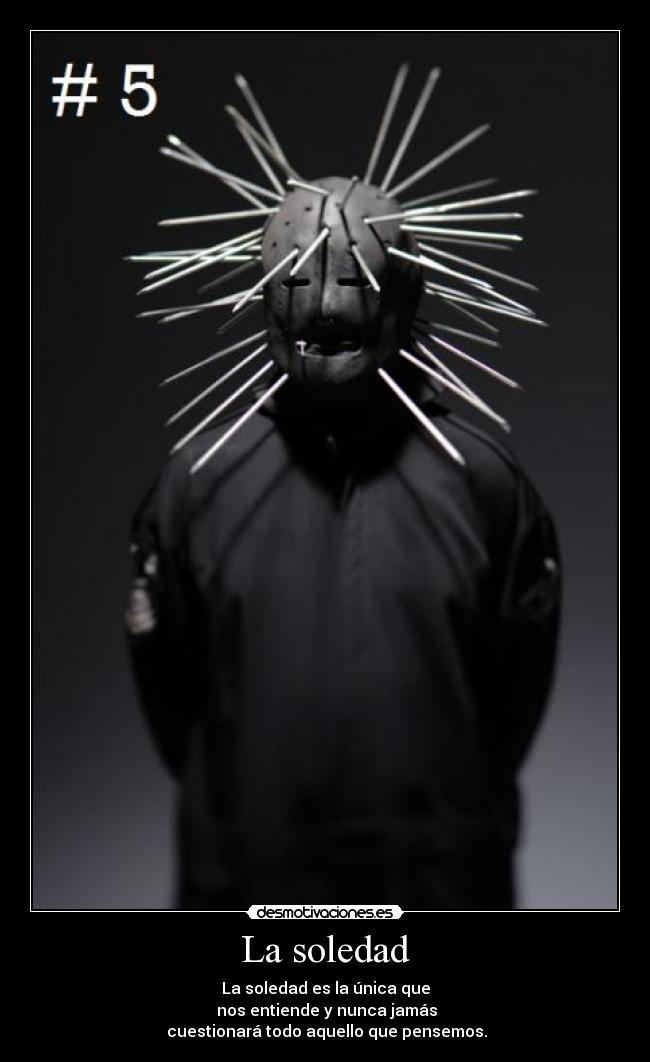 La soledad - La soledad es la única que
 nos entiende y nunca jamás
 cuestionará todo aquello que pensemos.
