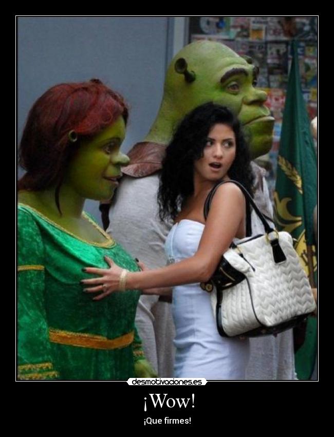 ¡Wow! - ¡Que firmes!