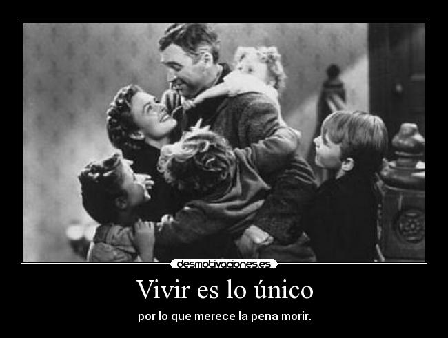 Vivir es lo único - por lo que merece la pena morir.