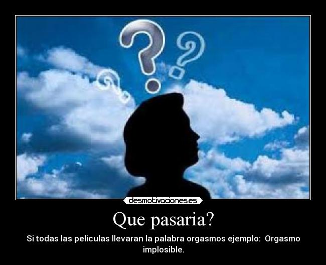 Que pasaria? -