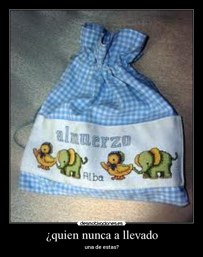 ¿quien nunca a llevado - una de estas?